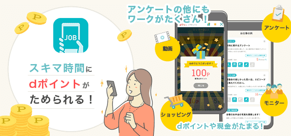 スキマ時間にdポイントがためられる! アンケートのほかにもワークがたくさん! dポイントや現金がたまる!